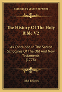 The History of the Holy Bible V2: As Contained in the Sacred Scriptures of the Old and New Testaments (1778)