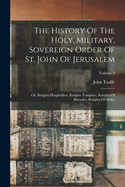 The History Of The Holy, Military, Sovereign Order Of St. John Of Jerusalem: Or, Knights Hospitallers, Knights Templars, Knights Of Rhoades, Knights Of Malta; Volume 3