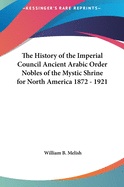 The History of the Imperial Council Ancient Arabic Order Nobles of the Mystic Shrine for North America 1872 - 1921