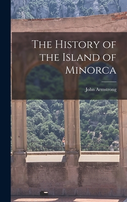 The History of the Island of Minorca - Armstrong, John