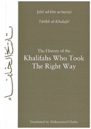 The History of the Khalifahs Who Took the Right Way: A Translation of the Chapters on Al-Khulafa AR-Rashidun from Tarikh Al-Khulafa