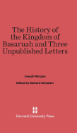 The History of the Kingdom of Basaruah and Three Unpublished Letters - Morgan, Joseph, and Schlatter, Richard (Introduction by)