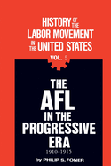 The History of the Labor Movement in the United States, Vol. 5: The AFL in the Progressive Era, 1910-1915
