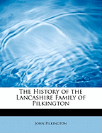 The History of the Lancashire Family of Pilkington