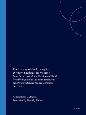 The History of the Library in Western Civilization, Volume II: From Cicero to Hadrian: The Roman World from the Beginnings of Latin Literature to the Monumental and Private Libraries of the Empire - Staikos, Konstantinos Sp.