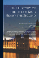 The History of the Life of King Henry the Second: and of the Age in Which He Lived, in Five Books: to Which is Prefixed a History of the Revolutions of England From the Death of Edward the Confessor to the Birth of Henry the Second; 1