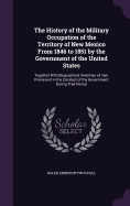 The History of the Military Occupation of the Territory of New Mexico From 1846 to 1851 by the Government of the United States: Together With Biographical Sketches of men Prominent in the Conduct of the Government During That Period