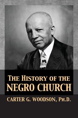The History of the Negro Church - Woodson, Carter Godwin