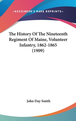 The History Of The Nineteenth Regiment Of Maine, Volunteer Infantry, 1862-1865 (1909) - Smith, John Day