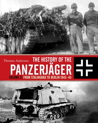 The History of the Panzerjger: Volume 2: From Stalingrad to Berlin 1943-45 - Anderson, Thomas