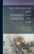 The History of the Pennsylvania Hospital, 1751-1895