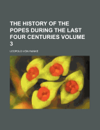 The History of the Popes During the Last Four Centuries Volume 3