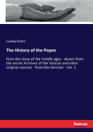 The History of the Popes: from the close of the middle ages - drawn from the secret Archives of the Vatican and other original sources - from the German - Vol. 1