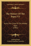 The History Of The Popes V5: From The Close Of The Middle Ages (1901)