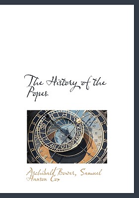 The History of the Popes - Bower, Archibald, and Cox, Samuel Hanson