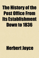 The History of the Post Office from Its Establishment Down to 1836