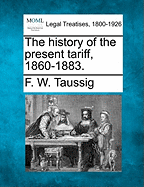 The History of the Present Tariff, 1860-1883
