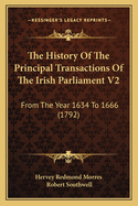 The History Of The Principal Transactions Of The Irish Parliament V2: From The Year 1634 To 1666 (1792)