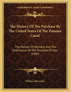 The History of the Purchase by the United States of the Panama Canal: The Manner of Payment, and the Distribution of the Proceeds of Sale (1909)