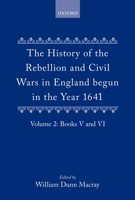 The History of the Rebellion and Civil Wars in England Begun in the Year 1641: Volume II - Clarendon, and Macray, W Dunn (Editor)