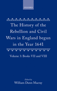 The History of the Rebellion and Civil Wars in England Begun in the Year 1641: Volume III