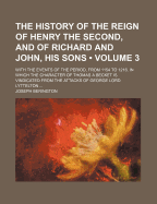 The History of the Reign of Henry the Second, and of Richard and John, His Sons, Vol. 2: With the Events of the Period from 1154 to 1216, in Which the Character of Thomas a Becket Is Vindicated from the Attacks of George Lord Lyttelton (Classic Reprint)