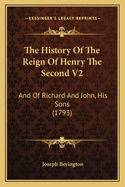 The History Of The Reign Of Henry The Second V2: And Of Richard And John, His Sons (1793)