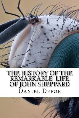 The History of the Remarkable Life of John Sheppard - Daniel Defoe