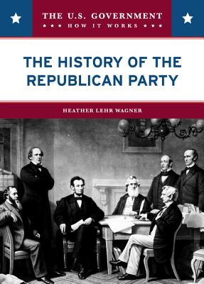 The History of the Republican Party - Wagner, Heather Lehr, Dr.