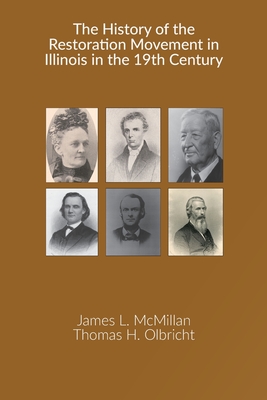 The History of the Restoration Movement in Illinois in the 19th Century - McMillan, James L, and Olbricht, Thomas H