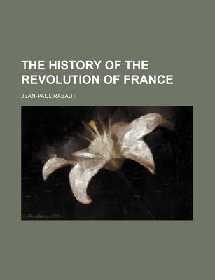 The History of the Revolution of France - Rabaut, Jean-Paul