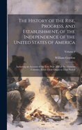 The History of the Rise, Progress, and Establishment, of the Independence of the United States of America: Including an Account of the Late War; and of the Thirteen Colonies, From Their Origin to That Period; Volume 4