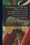 The History of the Rise, Progress, and Establishment of the Independence of the United States of America; Volume 1