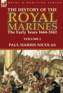 The History of the Royal Marines: The Early Years 1664-1842: Volume 2