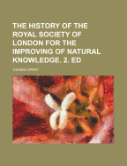 The History of the Royal-Society of London: For the Improving of Natural Knowledge