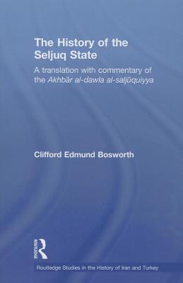 The History of the Seljuq State: A Translation with Commentary of the Akhbar al-dawla al-saljuqiyya - Bosworth, Clifford Edmund (Editor)