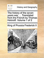 The History of the Seven Years War. ... Translated from the French by Thomas Holcroft. Volume 2 of 2