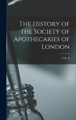 The History of the Society of Apothecaries of London - Barrett, C R B B 1850