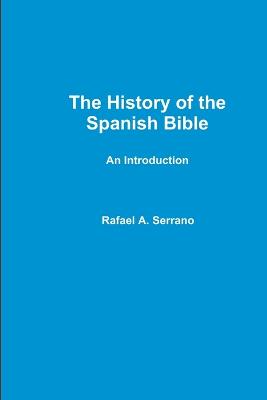 The History of the Spanish Bible - Serrano, Rafael A