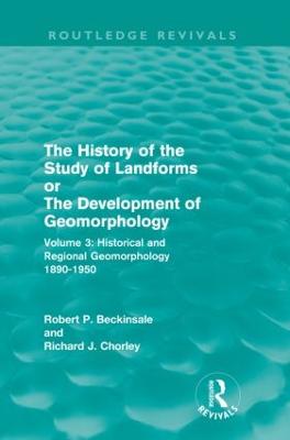 The History of the Study of Landforms - Volume 3: Historical and Regional Geomorphology, 1890-1950 - Beckinsale, Robert P, and Chorley, Richard J