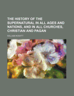 The History of the Supernatural in All Ages and Nations, and in All Churches, Christian and Pagan