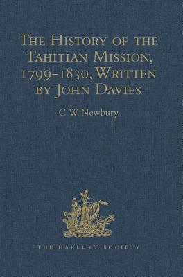 The History of the Tahitian Mission, 1799-1830, Written by John Davies, Missionary to the South Sea Islands: With Supplementary Papers of the Missionaries - Newbury, C.W. (Editor)