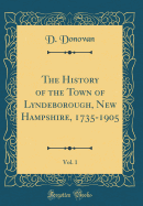 The History of the Town of Lyndeborough, New Hampshire, 1735-1905, Vol. 1 (Classic Reprint)