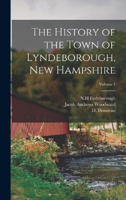 The History of the Town of Lyndeborough, New Hampshire; Volume 1 - Donovan, D B 1837, and Woodward, Jacob Andrews, and Lydeborough, Nh