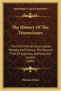 The History Of The Triumvirates: The First That Of Julius Caesar, Pompey And Crassus, The Second That Of Augustus, Anthony And Lepidus (1686)