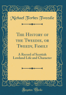 The History of the Tweedie, or Tweedy, Family: A Record of Scottish Lowland Life and Character (Classic Reprint)