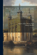 The History of the Twelve Great Livery Companies of London: Principally Compiled From Their Grants and Records: With an Historical Essay, and Accounts of Each Company, its Origin, Constitution, Government Dress, Customs, Halls, and Trust Estates and...