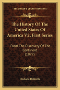 The History of the United States of America V2, First Series: From the Discovery of the Continent (1877)