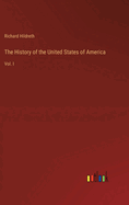 The History of the United States of America: Vol. I