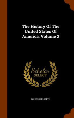 The History Of The United States Of America, Volume 2 - Hildreth, Richard, Professor